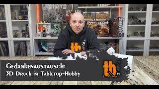 Gedankenaustausch: 3D Druck im Tabletophobby