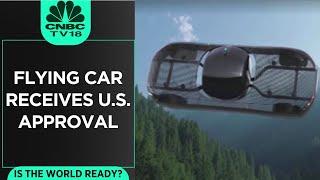 Flying Car Receives United States Approval | Is The World Ready? | CNBC TV18