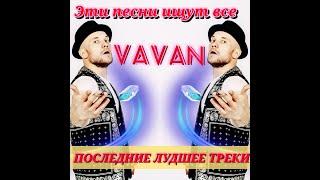 VAVAN#vavan 2021# Топ 10 # Эти Песни Ищут Все#Слушай и наслаждайся музыкой#.