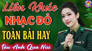 LK TÀU ANH QUA NÚI,CÔ GÁI MỞ ĐƯỜNG // Tuyển Chọn 28 Ca Khúc Nhạc Đỏ Cách Mạng Remix Hay Nhất 2024.