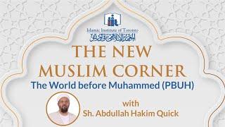 The World before Muhammed (PBUH) | New Muslim Corner |Sh. Abdullah Hakim Quick