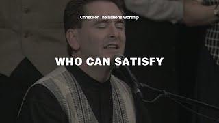 Who Can Satisfy - Dennis Jernigan & Christ For The Nations Worship