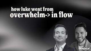 How Luke went from Overwhelm to In Flow through taking Deliberate Action