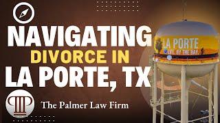 NAVIGATING DIVORCE IN LA PORTE, TX |  La Porte Divorce Attorney