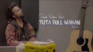 Tuta Pull Wahan | Deepak Rathore Project | Acoustic