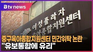 중구육아종합지원센터 민간위탁 논란…"유보통합에 유리"_SK broadband 서울뉴스