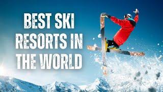 Top 10 Best Ski Resorts in the World: An Ultimate Guide for Skiers