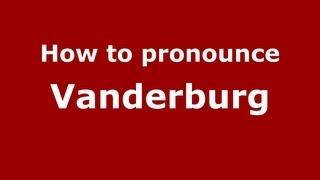 How to Pronounce Vanderburg - PronounceNames.com