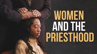 Women and the Priesthood (Priesthood is Not What You Think)