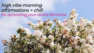 DIVINE FEMININE HIGH VIBE MORNING // Affirmations + Chill 