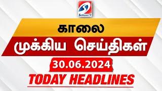 Today's Headlines | 30 JUN 2024 | Morning Headlines | Update News | Latest Headlines | Sathiyam TV