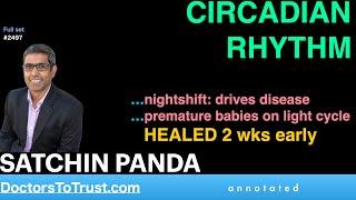 SATCHIN PANDA | CIRCADIAN  RHYTHM  …nightshift: drives disease … babies on light HEALED 2 wks early