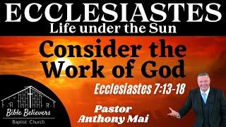 Consider the Work of God (Ecclesiastes 7:13-18) | Pastor Anthony Mai