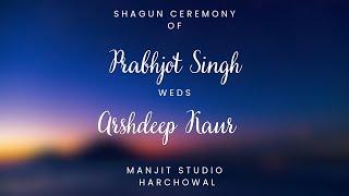  Shagun Ceremony of Prabhjot Singh WEDS Arshdeep Kaur by Manjit Studio Harchowal M.9592926677