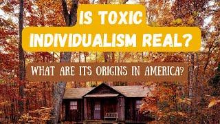 What Exactly Is American Toxic Individualism? What Are Its Origins?