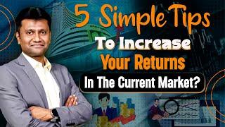 5 Simple Tips To Increase Your Returns In The Current Market?