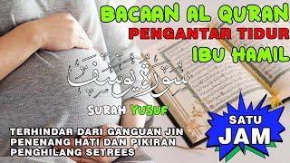 Bacaan Al Quran Pengantar Tidur IBU HAMIL Penenang Hati & Pikiran || SURAH YUSUF MERDU