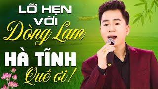 LỠ HẸN VỚI DÒNG LAM, HÀ TĨNH QUÊ ƠI - THANH TÀI || Giọng Ca Xứ Nghệ Lay Động Triệu Con Tim