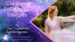 Cleansing Residue Energies by the Crystalline Consciousness and Natalie Glasson