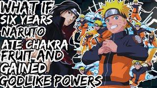 WHAT IF SIX YEARS NARUTO ATE CHAKRA FRUIT AND GAIND GODLIKE POWERS PART-1