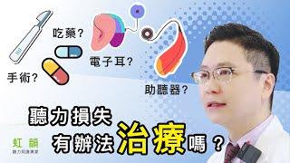 聽力損失有辦法治療嗎？ ｜王堂權醫師｜虹韻助聽器