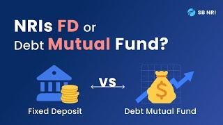 NRI FD's or Debt Mutual Fund?: Comparison | SBNRI