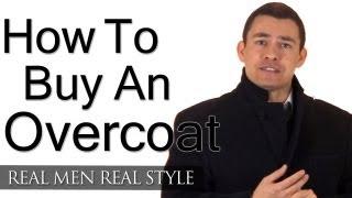 How To Buy An Overcoat - Man's Guide To Overcoats Topcoats Greatcoats - Stylish Winter Clothing Men