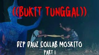 SERAM GILA (( BUKIT TUNGGAL)) DZP DAUZ & MOSKITO PARA PART 1/3