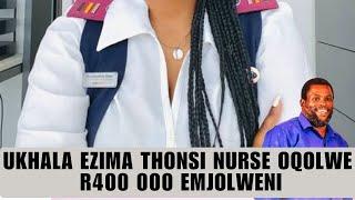 UKHALA EZIMA THONSI NURSE OQOLWE R400 000 EMJOLWENI