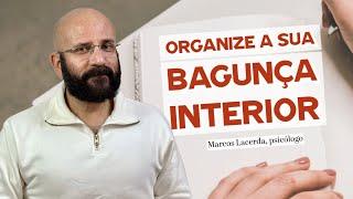 ORGANIZE A SUA BAGUNÇA INTERIOR | Marcos Lacerda, psicólogo