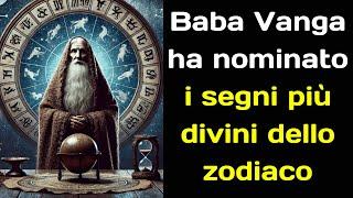 Baba Vanga ha nominato i segni più divini dello zodiaco