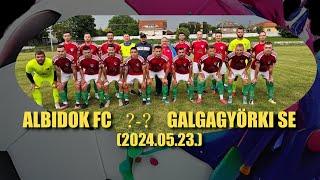 ALBIDOK FC - GALGAGYÖRKI SE  ÖSSZEFOGLALÓ (2024.05.23)