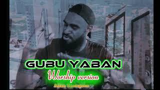 Gubu yaban _Worship version _ Allan Thompson gospel 2024 