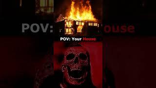 POV: Your House