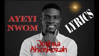 Joshua Ahenkorah - AYEYI NWOM (LYRICS)