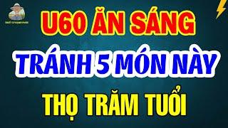 Tuổi 60 Muốn SỐNG THỌ Đừng Dại ĂN SÁNG Bằng 5 MÓN Này | Triết Lý Hạnh Phúc