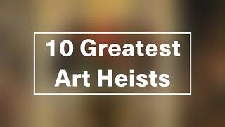 The 10 Greatest Art Heists of All Time