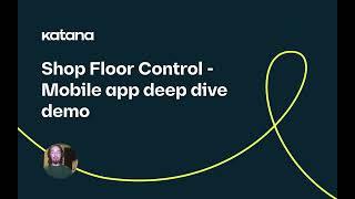 Shop Floor Control: Mobile App Extensive Demo (Episode 94) | Katana Cloud Inventory