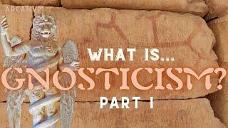 What Is Gnosticism? Part I