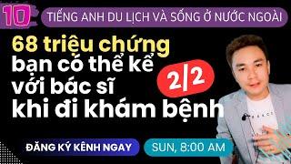 TIẾNG ANH NƯỚC NGOÀI 10: 68 triệu chứng bạn có thể kể với bác sĩ khi đi khám bệnh 2/2 - Thắng Phạm