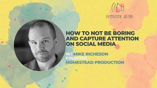 How to Not Be Boring and Capture Attention On Social Media w/ Mike Richeson of Homestead Production