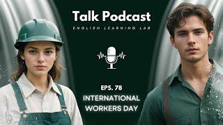 English Learning Lab - Podcast Conversation | EPS. 78: International Workers Day