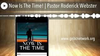 Now Is The Time! | Pastor Roderick Webster