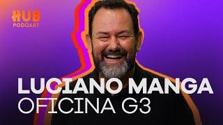 LUCIANO MANGA - OFICINA G3 | HUB Podcast - EP. 197