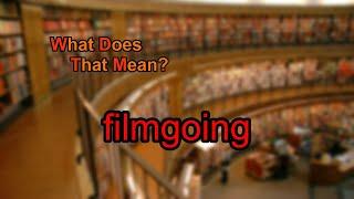 What does filmgoing mean?