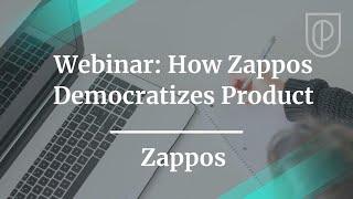 Webinar: How Zappos Democratizes Product by Zappos Head of Product