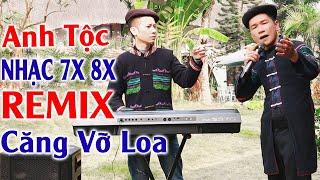 Hay tv - Anh Tộc Hát Nhạc 7x 8 Remix Cả Xóm Phê - LK Nhạc Vùng Cao Disco Remix Căng Vỡ Loa Bass