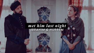 Ibrahim & Hürrem | Met Him Last Night