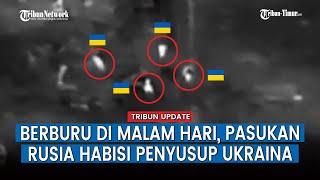 Pasukan Rusia Berburu Tentara Ukraina di Malam Hari, Musuh Auto Balik Kanan