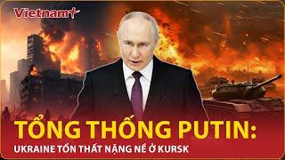  [Trực tiếp] Tổng thống Nga Valdimir Putin ra tay với Ukraine, ‘ván bài’ Kursk sắp xong? | VN+